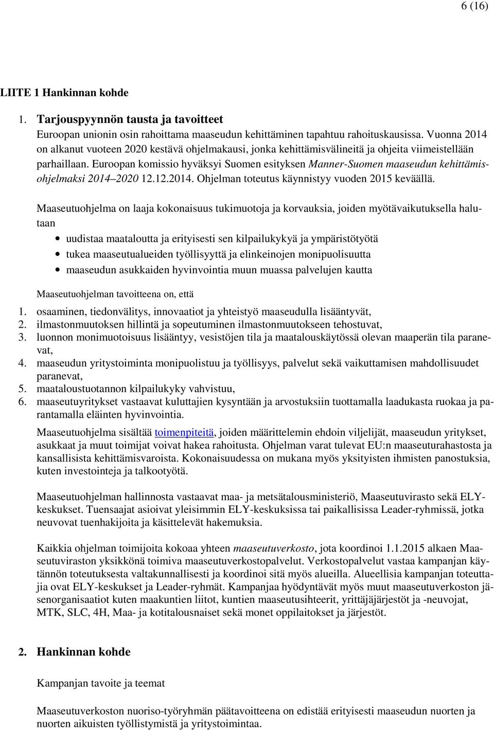 Euroopan komissio hyväksyi Suomen esityksen Manner-Suomen maaseudun kehittämisohjelmaksi 2014 2020 12.12.2014. Ohjelman toteutus käynnistyy vuoden 2015 keväällä.