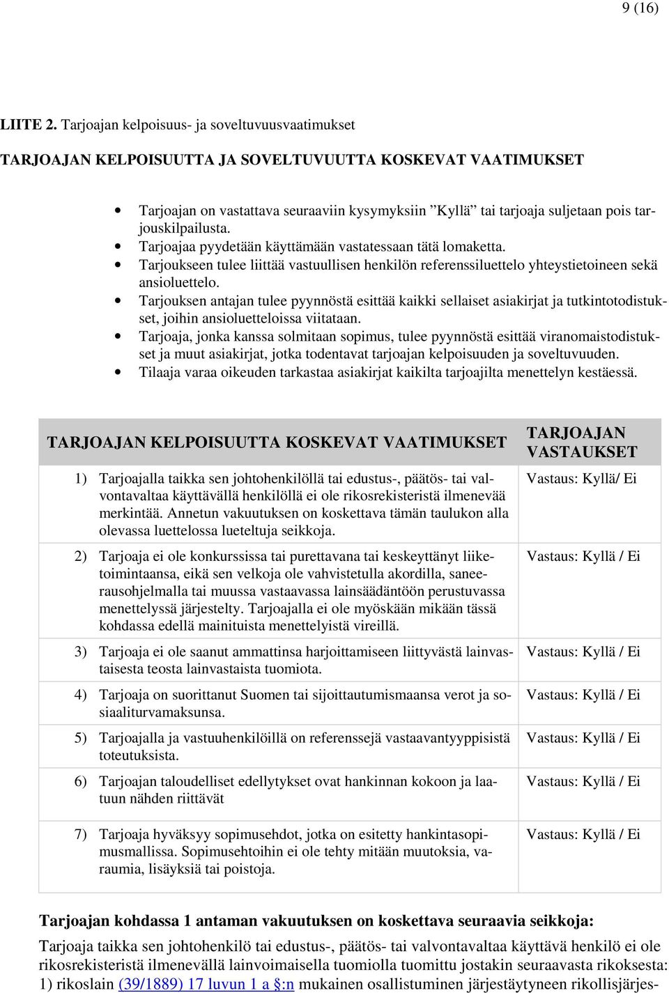 tarjouskilpailusta. Tarjoajaa pyydetään käyttämään vastatessaan tätä lomaketta. Tarjoukseen tulee liittää vastuullisen henkilön referenssiluettelo yhteystietoineen sekä ansioluettelo.