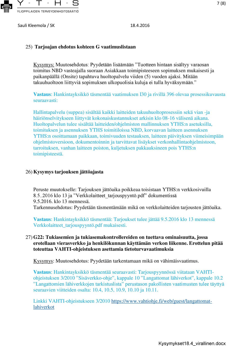 sopimuksen mukaisesti ja paikanpäällä (Onsite) tapahtuva huoltopalvelu viiden (5) vuoden ajaksi. Mitään takuuhuoltoon liittyviä sopimuksen ulkopuolisia kuluja ei tulla hyväksymään.