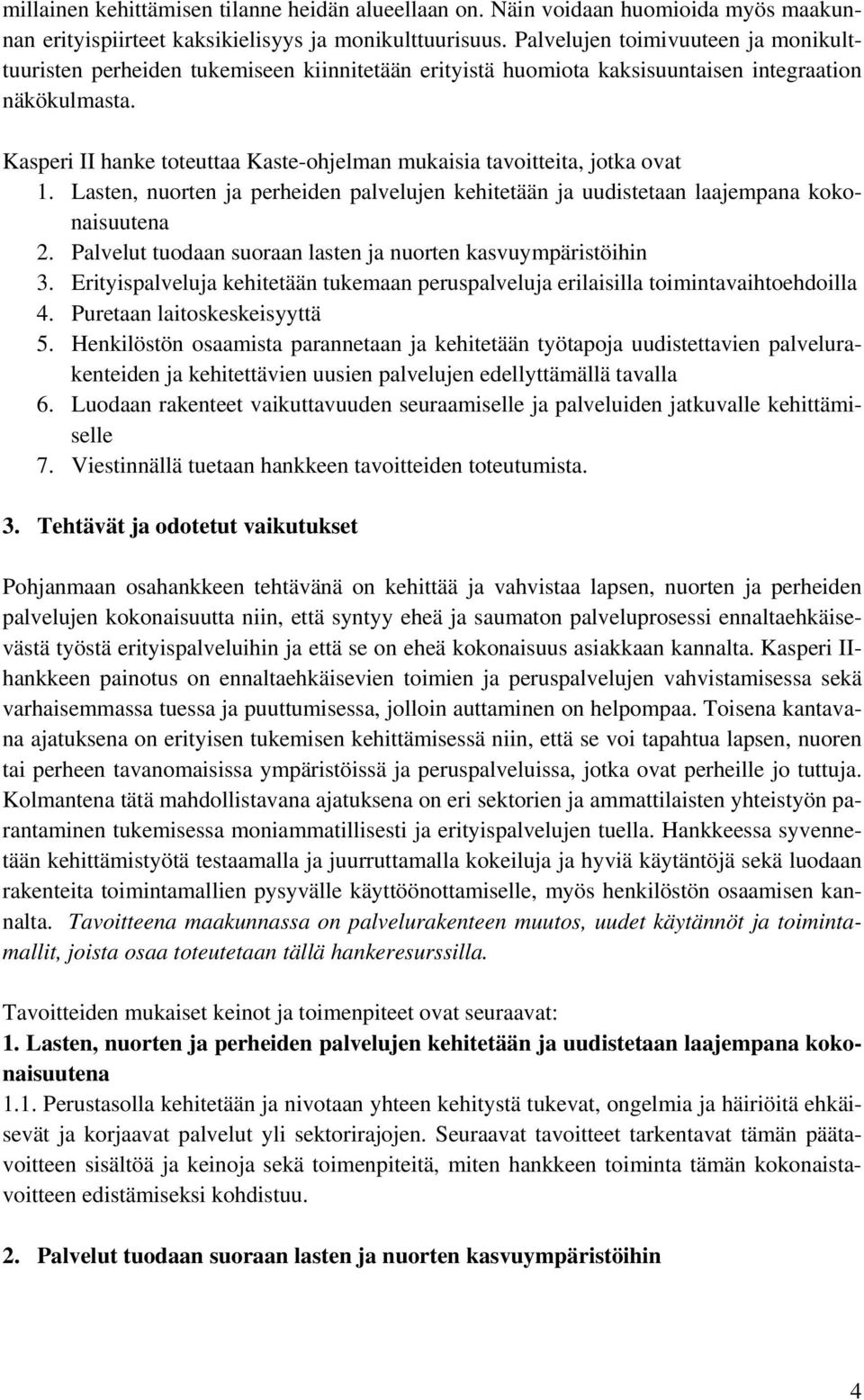 Kasperi II hanke toteuttaa Kaste-ohjelman mukaisia tavoitteita, jotka ovat 1. Lasten, nuorten ja perheiden palvelujen kehitetään ja uudistetaan laajempana kokonaisuutena 2.