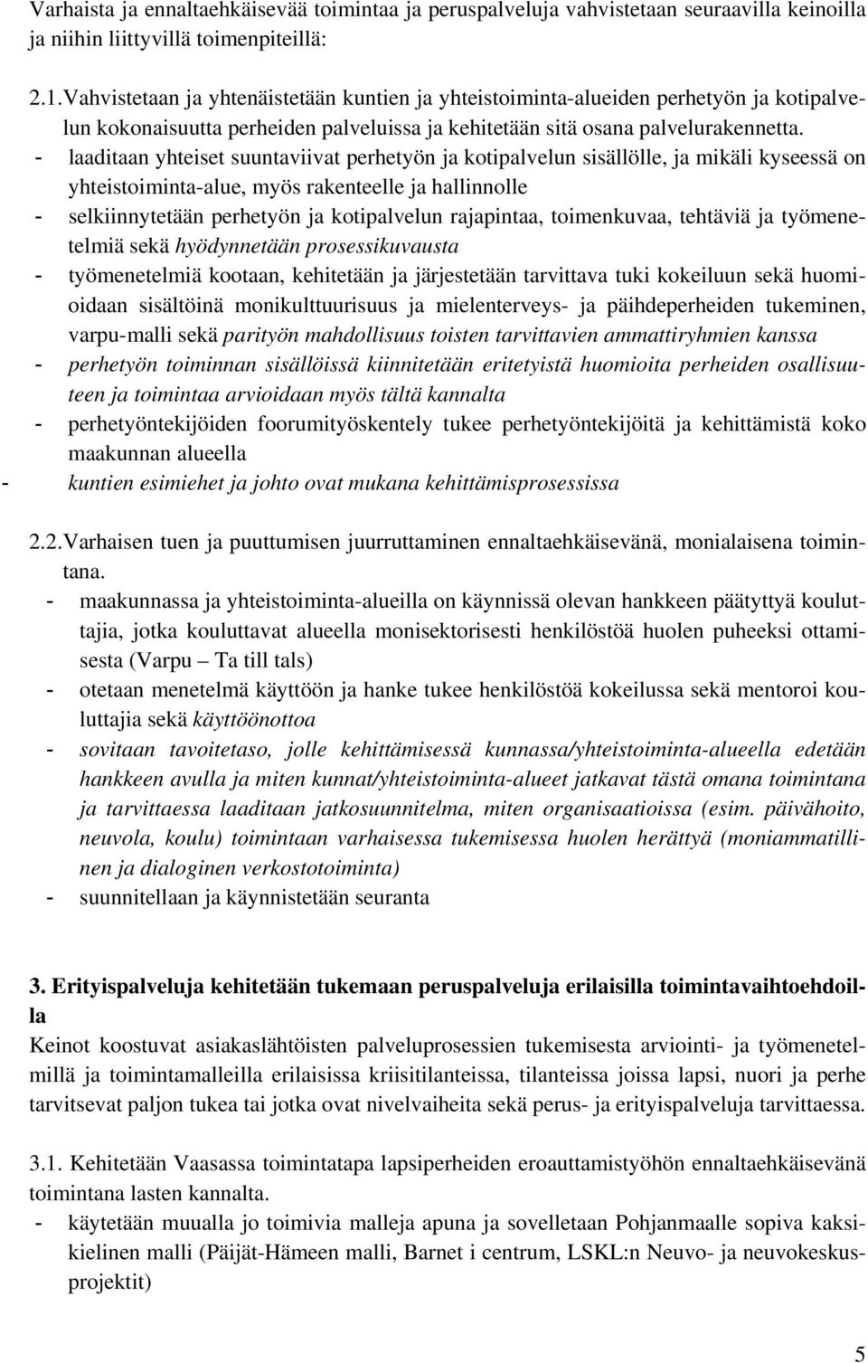 - laaditaan yhteiset suuntaviivat perhetyön ja kotipalvelun sisällölle, ja mikäli kyseessä on yhteistoiminta-alue, myös rakenteelle ja hallinnolle - selkiinnytetään perhetyön ja kotipalvelun