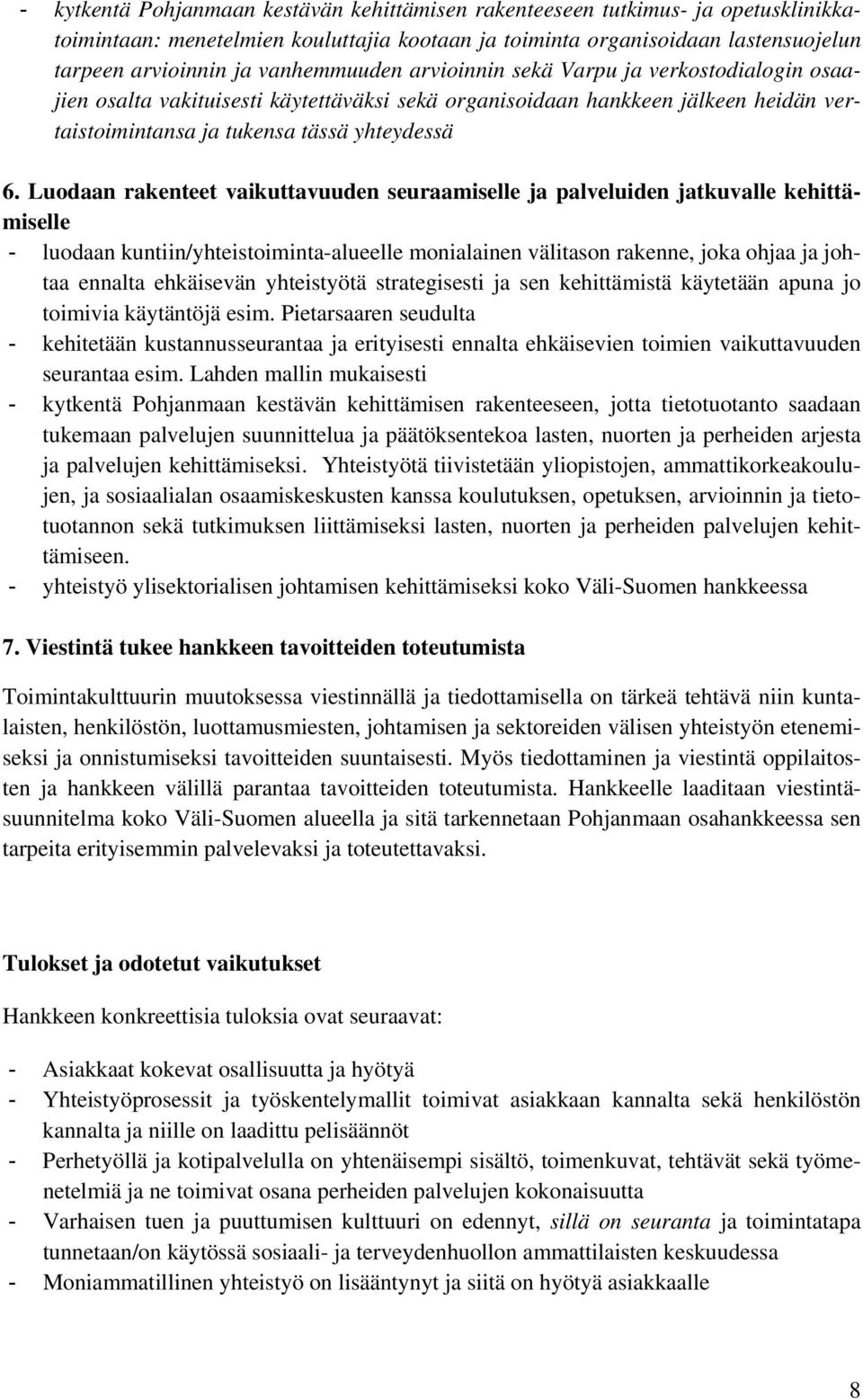 Luodaan rakenteet vaikuttavuuden seuraamiselle ja palveluiden jatkuvalle kehittämiselle - luodaan kuntiin/yhteistoiminta-alueelle monialainen välitason rakenne, joka ohjaa ja johtaa ennalta