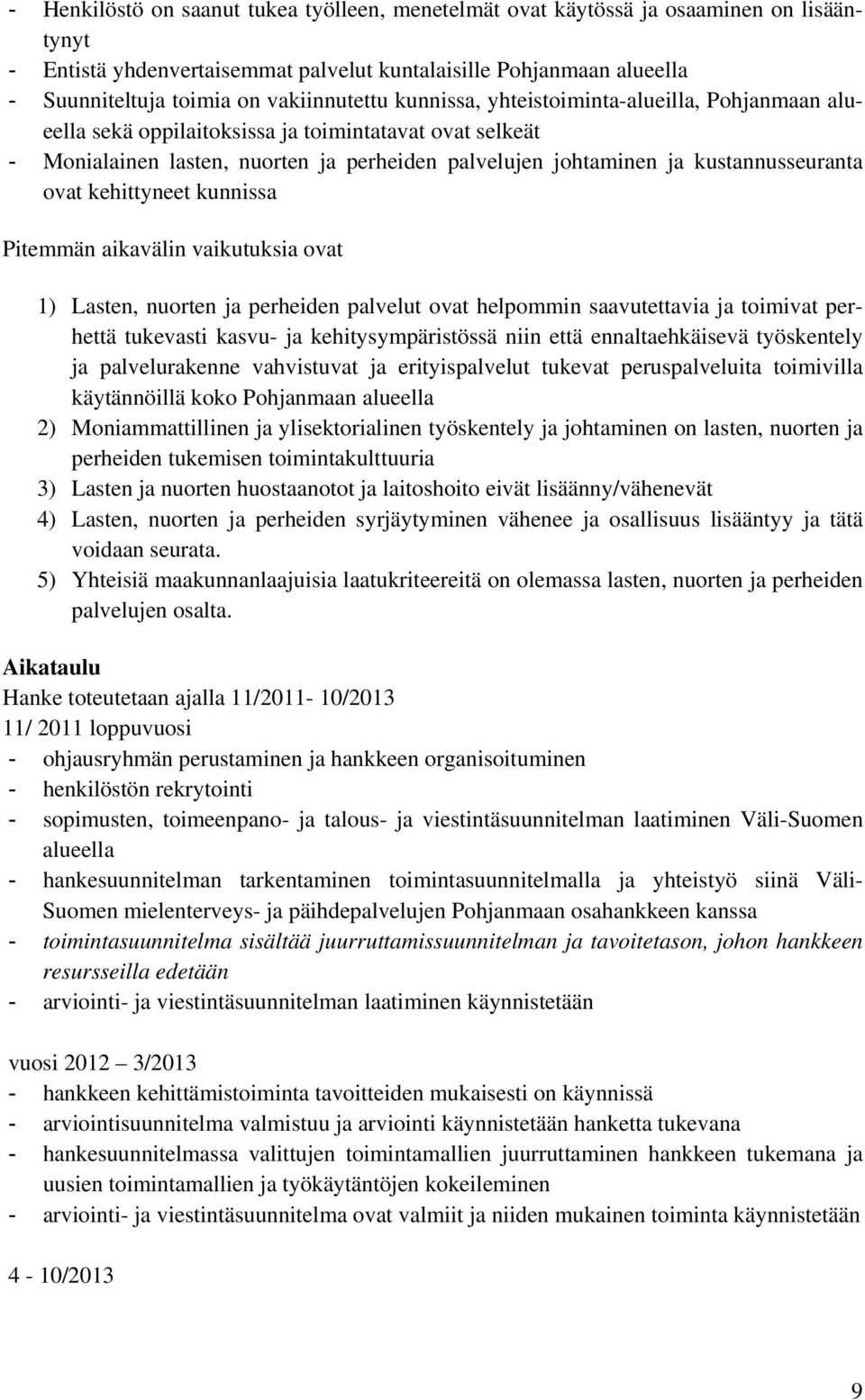 kustannusseuranta ovat kehittyneet kunnissa Pitemmän aikavälin vaikutuksia ovat 1) Lasten, nuorten ja perheiden palvelut ovat helpommin saavutettavia ja toimivat perhettä tukevasti kasvu- ja