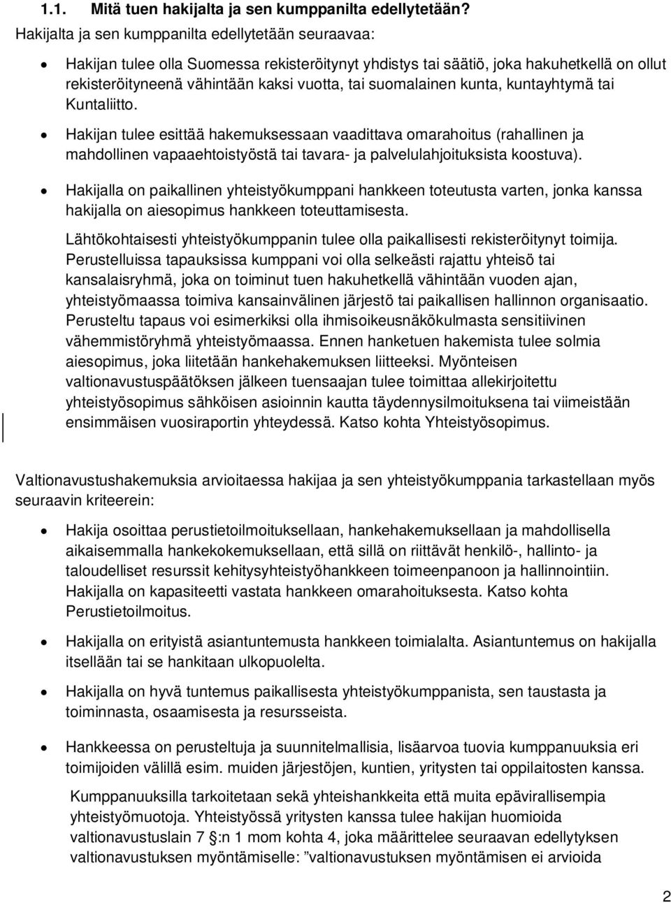 suomalainen kunta, kuntayhtymä tai Kuntaliitto. Hakijan tulee esittää hakemuksessaan vaadittava omarahoitus (rahallinen ja mahdollinen vapaaehtoistyöstä tai tavara- ja palvelulahjoituksista koostuva).