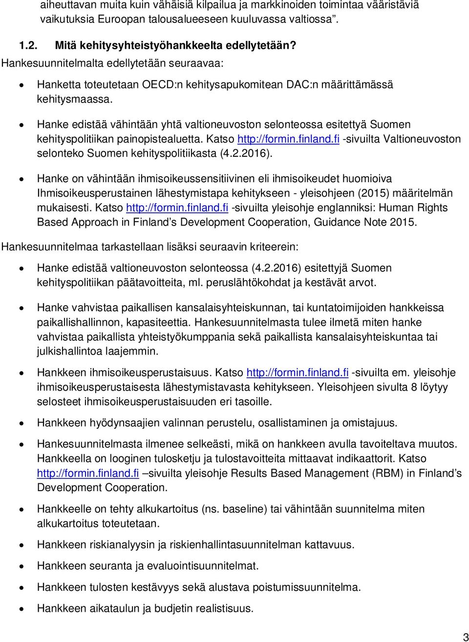 Hanke edistää vähintään yhtä valtioneuvoston selonteossa esitettyä Suomen kehityspolitiikan painopistealuetta. Katso http://formin.finland.