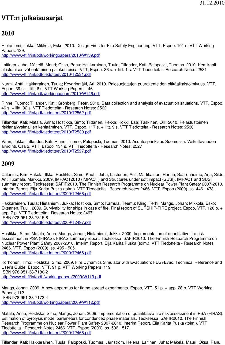 VTT, Espoo. 36 s. + liitt. 1 s. VTT Tiedotteita - Research Notes: 2531 http://www.vtt.fi/inf/pdf/tiedotteet/2010/t2531.pdf Nurmi, Antti; Hakkarainen, Tuula; Kevarinmäki, Ari. 2010.