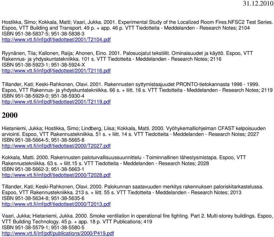 Palosuojatut tekstiilit. Ominaisuudet ja käyttö. Espoo, VTT Rakennus- ja yhdyskuntatekniikka. 101 s. VTT Tiedotteita - Meddelanden - Research Notes; 2116 ISBN 951-38-5923-1; 951-38-5924-X http://www.