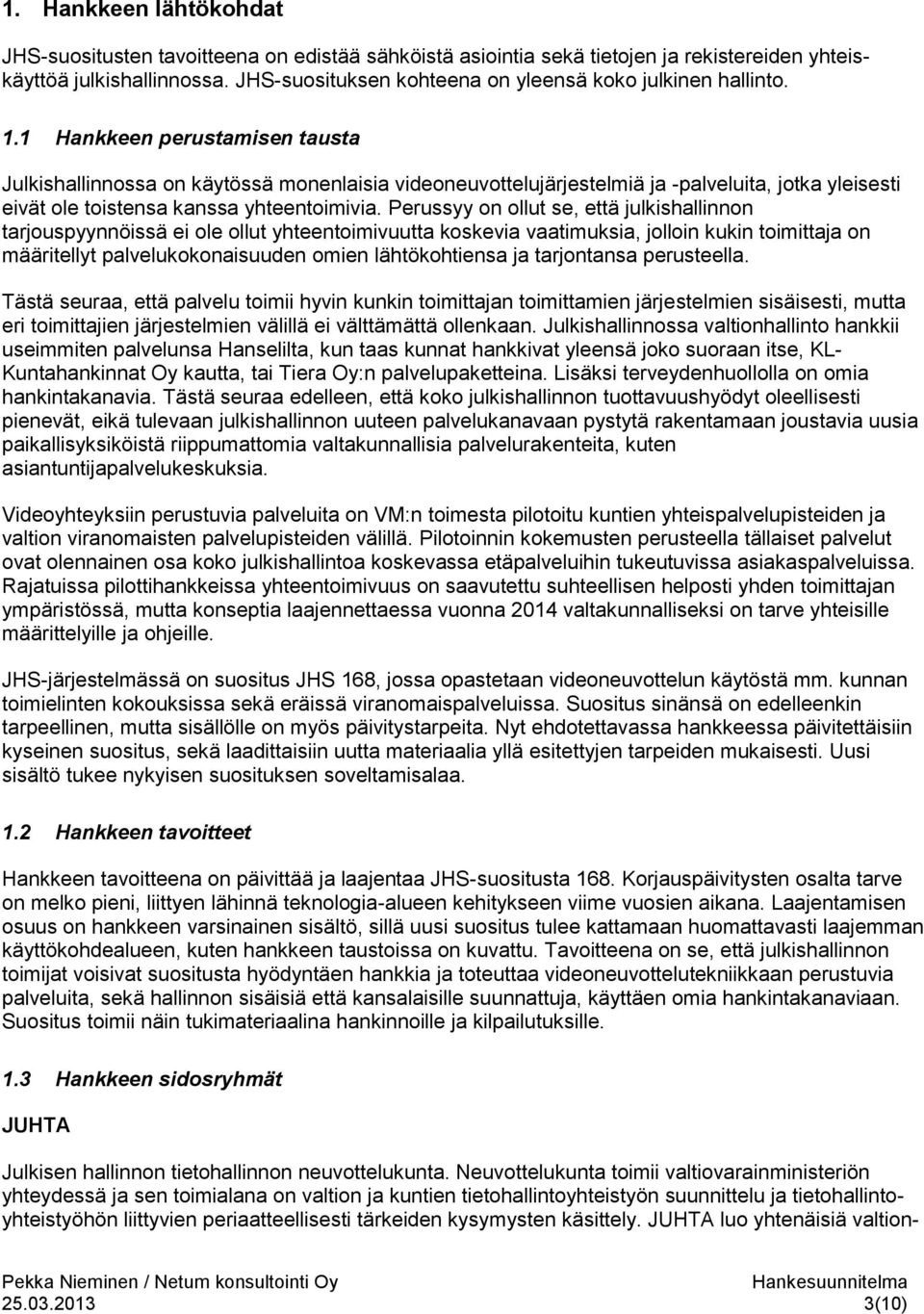 1 Hankkeen perustamisen tausta Julkishallinnossa on käytössä monenlaisia videoneuvottelujärjestelmiä ja -palveluita, jotka yleisesti eivät ole toistensa kanssa yhteentoimivia.