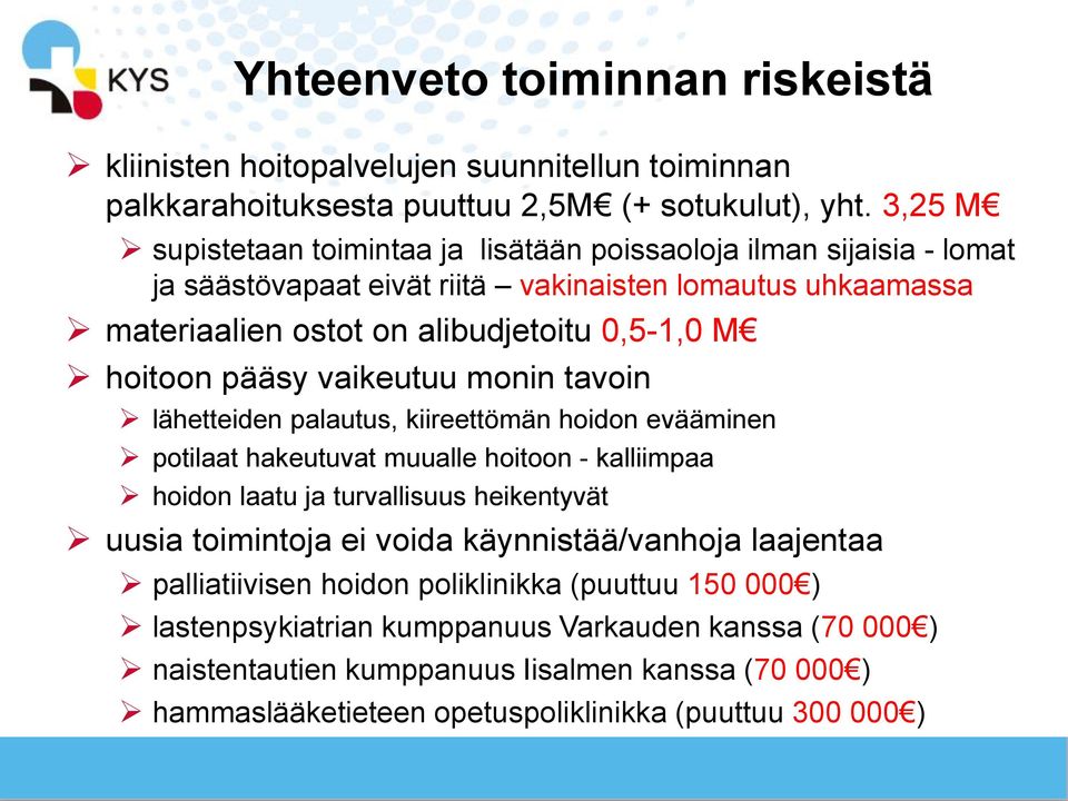 pääsy vaikeutuu monin tavoin lähetteiden palautus, kiireettömän hoidon evääminen potilaat hakeutuvat muualle hoitoon - kalliimpaa hoidon laatu ja turvallisuus heikentyvät uusia toimintoja ei