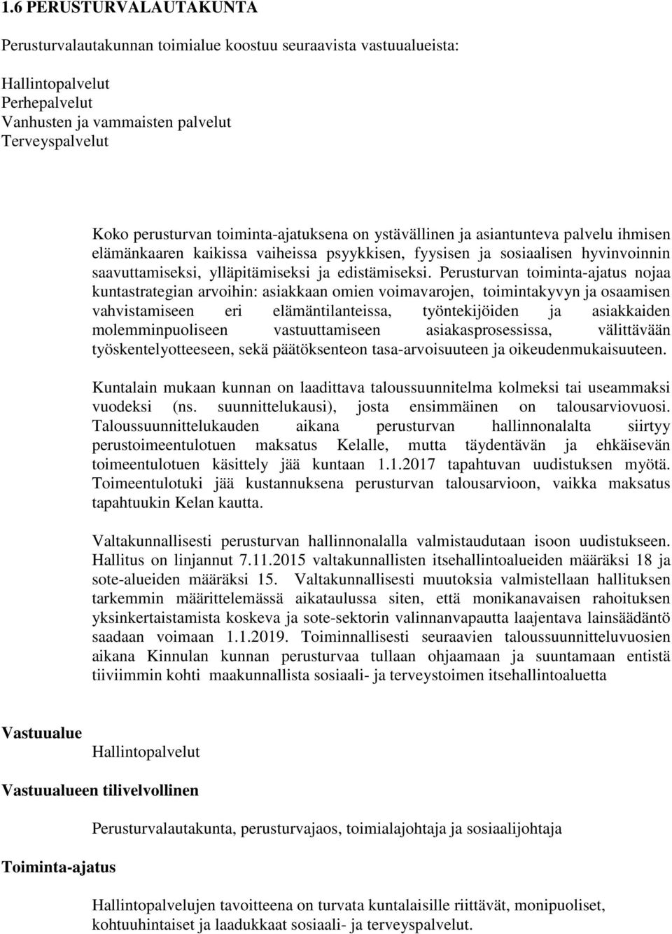 Perusturvan toiminta-ajatus nojaa kuntastrategian arvoihin: asiakkaan omien voimavarojen, toimintakyvyn ja osaamisen vahvistamiseen eri elämäntilanteissa, työntekijöiden ja asiakkaiden