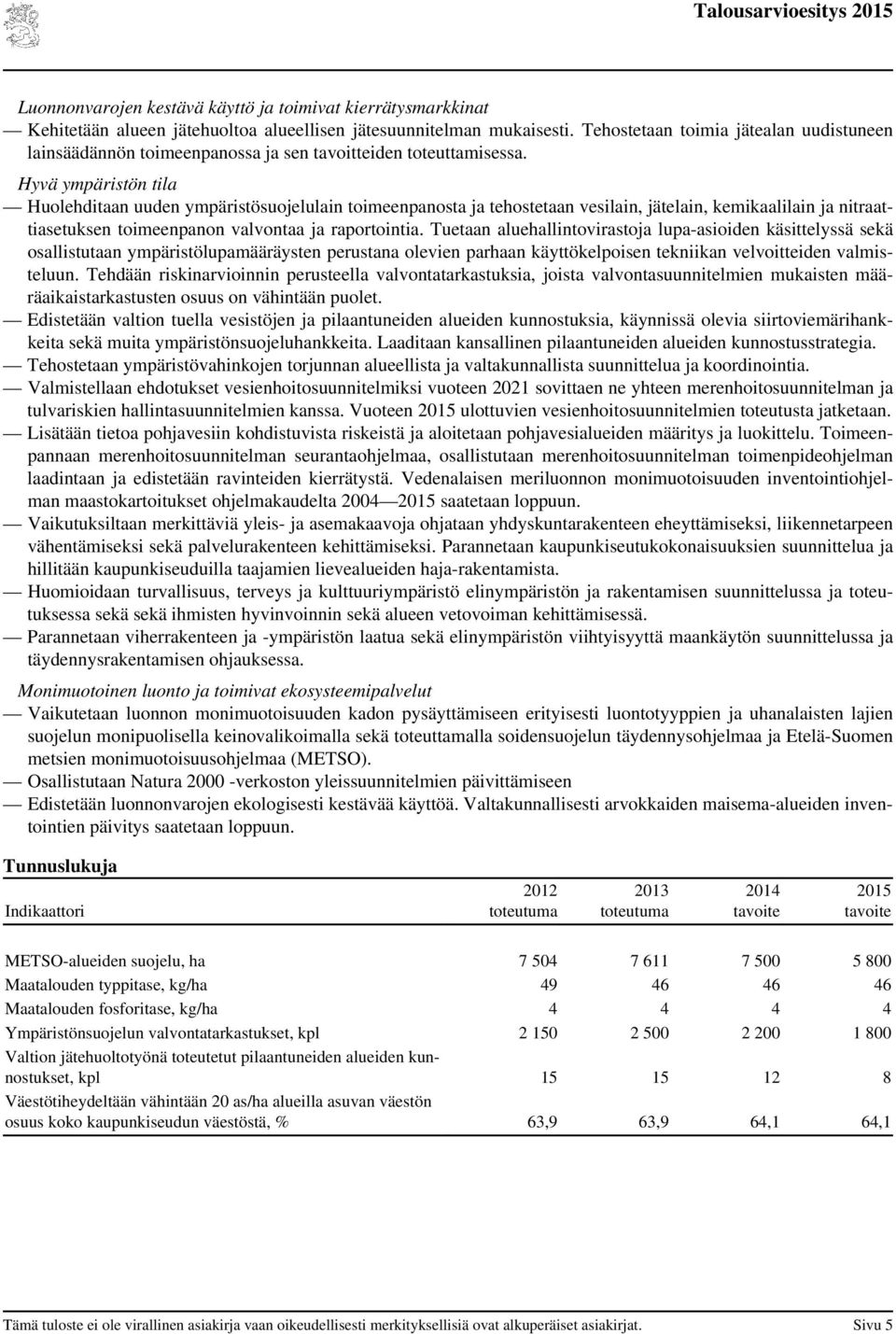 Hyvä ympäristön tila Huolehditaan uuden ympäristösuojelulain toimeenpanosta ja tehostetaan vesilain, jätelain, kemikaalilain ja nitraattiasetuksen toimeenpanon valvontaa ja raportointia.