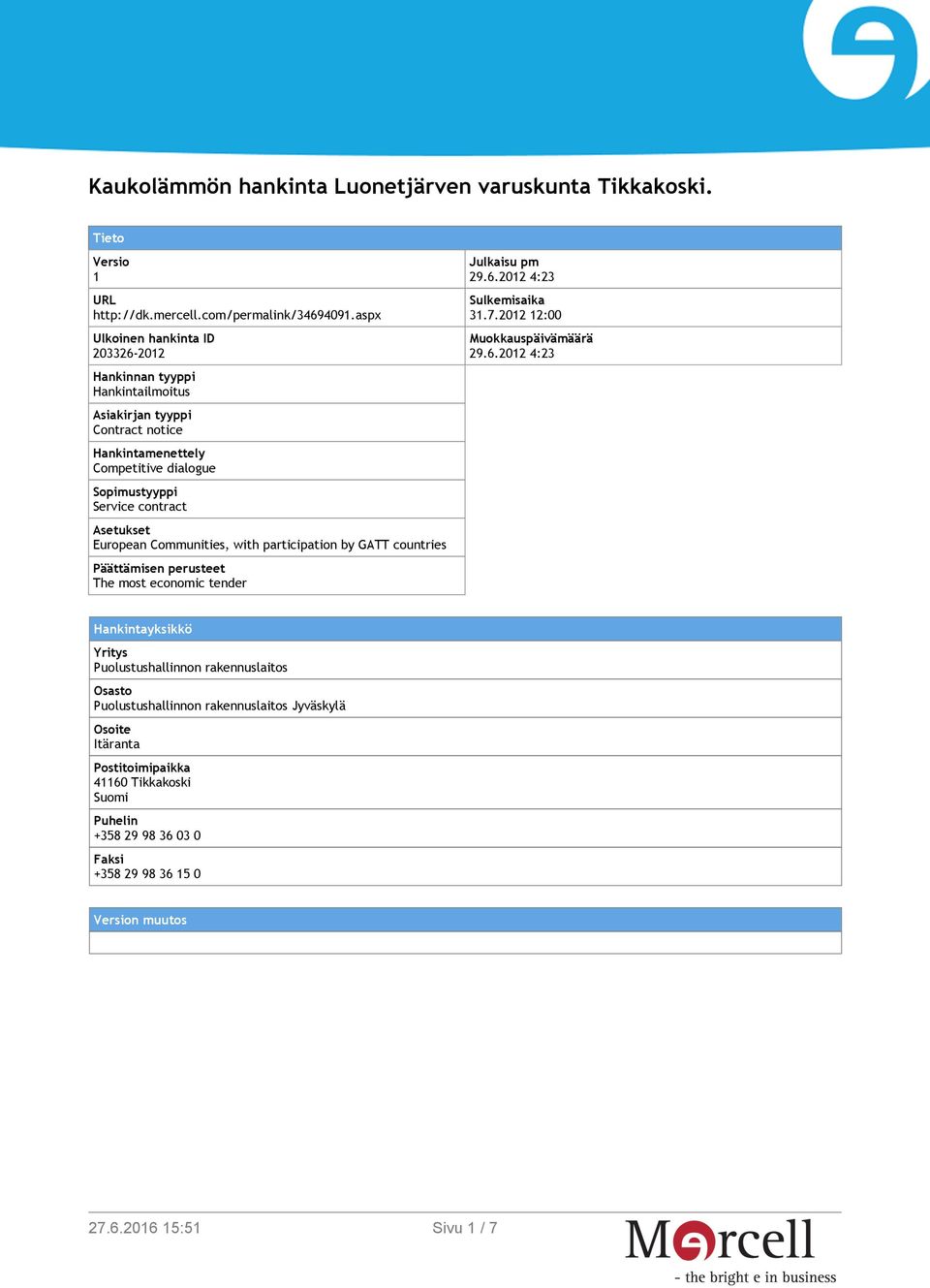 Asetukset European Communities, with participation by GATT countries Päättämisen perusteet The most economic tender Julkaisu pm 29.6.2012 4:23 Sulkemisaika 31.7.