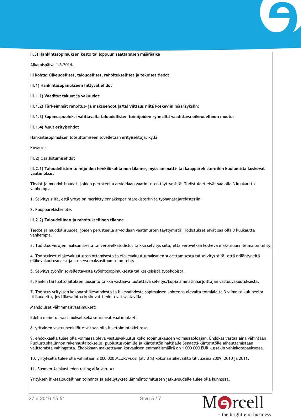 1.4) Muut erityisehdot Hankintasopimuksen toteuttamiseen sovelletaan erityisehtoja: kyllä Kuvaus : III.2)