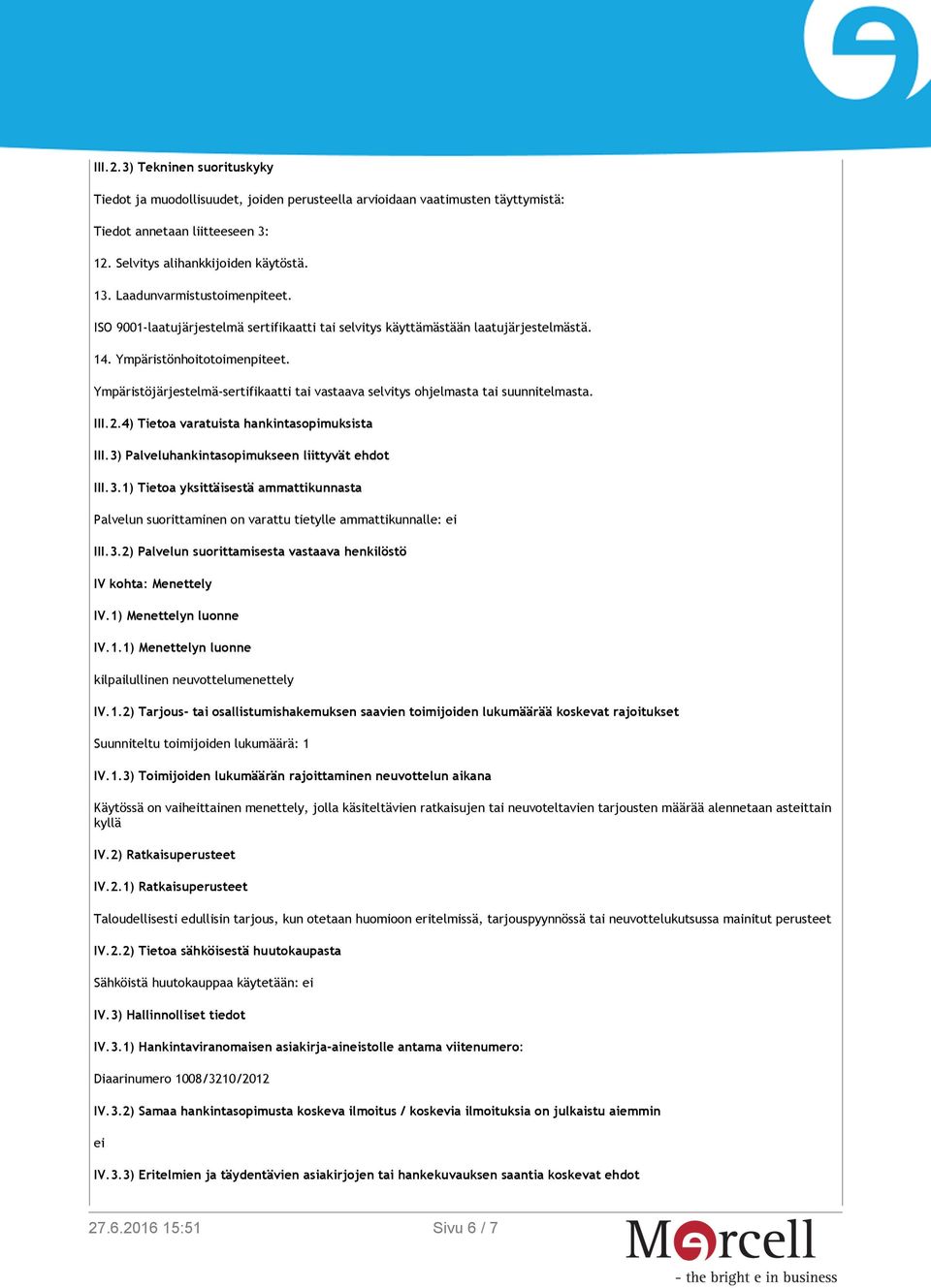 Ympäristöjärjestelmä-sertifikaatti tai vastaava selvitys ohjelmasta tai suunnitelmasta. III.2.4) Tietoa varatuista hankintasopimuksista III.3)