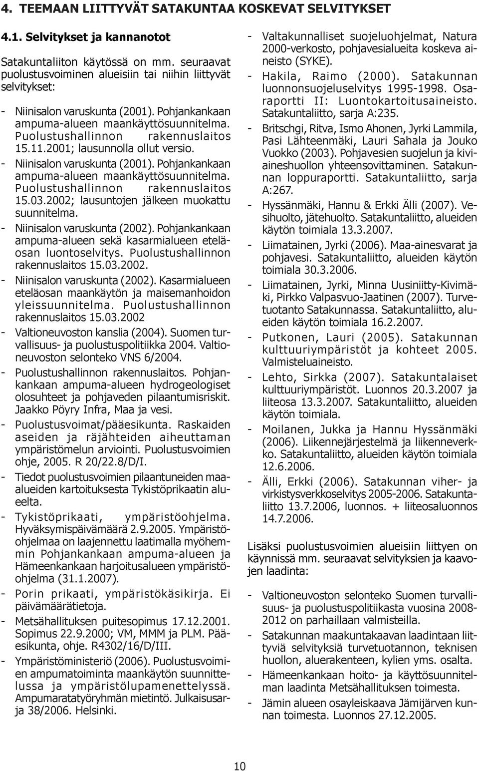 2001; lausunnolla ollut versio. - Niinisalon varuskunta (2001). Pohjankankaan ampuma-alueen maankäyttösuunnitelma. Puolustushallinnon rakennuslaitos 15.03.