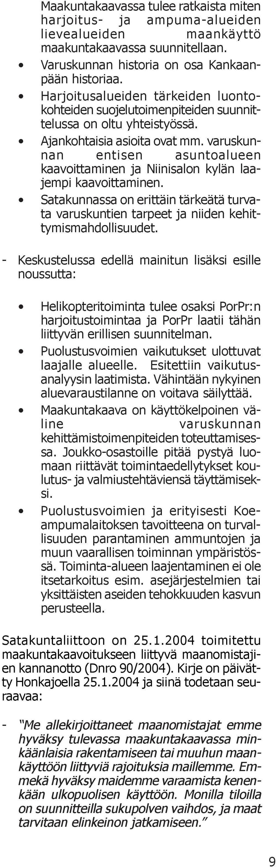 varuskunnan entisen asuntoalueen kaavoittaminen ja Niinisalon kylän laajempi kaavoittaminen. Satakunnassa on erittäin tärkeätä turvata varuskuntien tarpeet ja niiden kehittymismahdollisuudet.