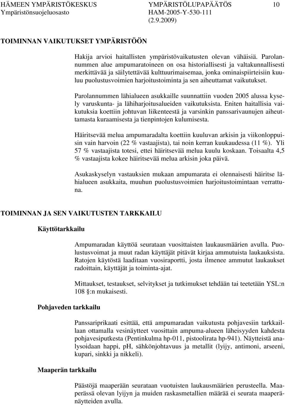 sen aiheuttamat vaikutukset. Parolannummen lähialueen asukkaille suunnattiin vuoden 2005 alussa kysely varuskunta- ja lähiharjoitusalueiden vaikutuksista.