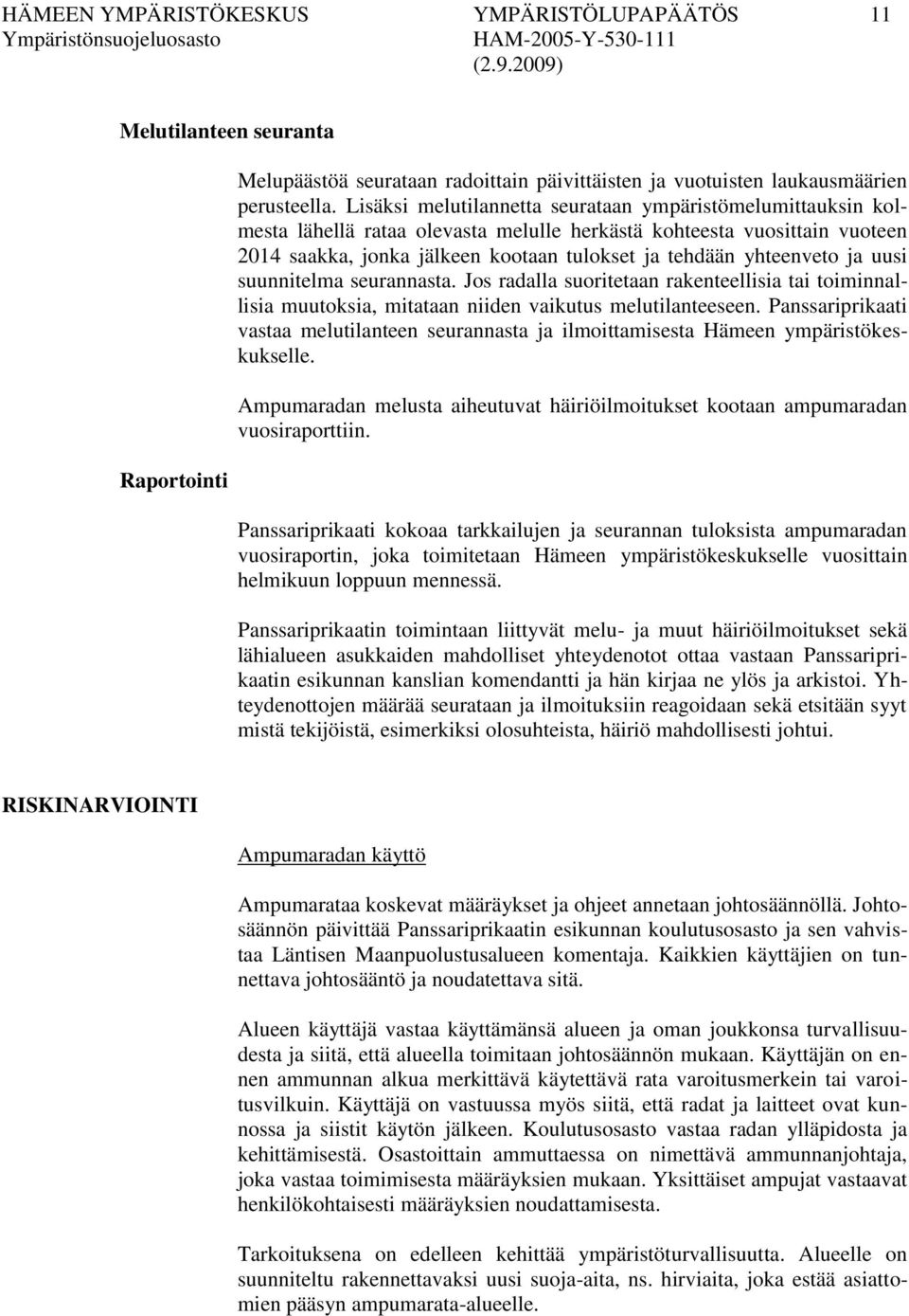 yhteenveto ja uusi suunnitelma seurannasta. Jos radalla suoritetaan rakenteellisia tai toiminnallisia muutoksia, mitataan niiden vaikutus melutilanteeseen.