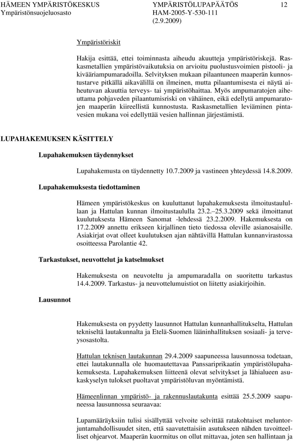 Selvityksen mukaan pilaantuneen maaperän kunnostustarve pitkällä aikavälillä on ilmeinen, mutta pilaantumisesta ei näytä aiheutuvan akuuttia terveys- tai ympäristöhaittaa.