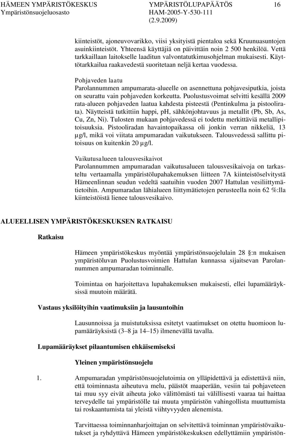 Pohjaveden laatu Parolannummen ampumarata-alueelle on asennettuna pohjavesiputkia, joista on seurattu vain pohjaveden korkeutta.