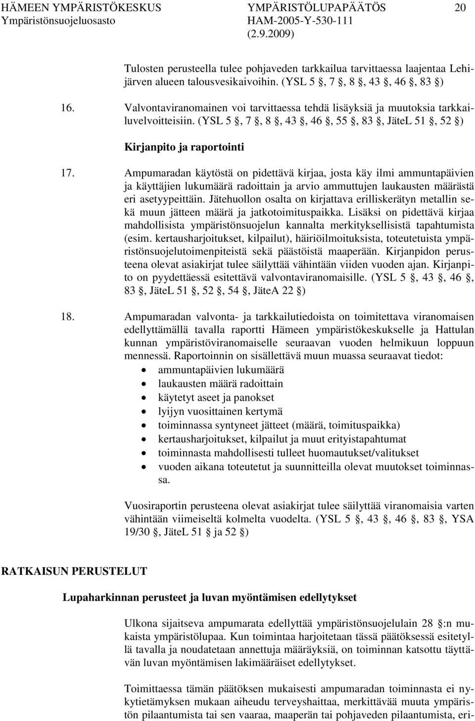 Ampumaradan käytöstä on pidettävä kirjaa, josta käy ilmi ammuntapäivien ja käyttäjien lukumäärä radoittain ja arvio ammuttujen laukausten määrästä eri asetyypeittäin.