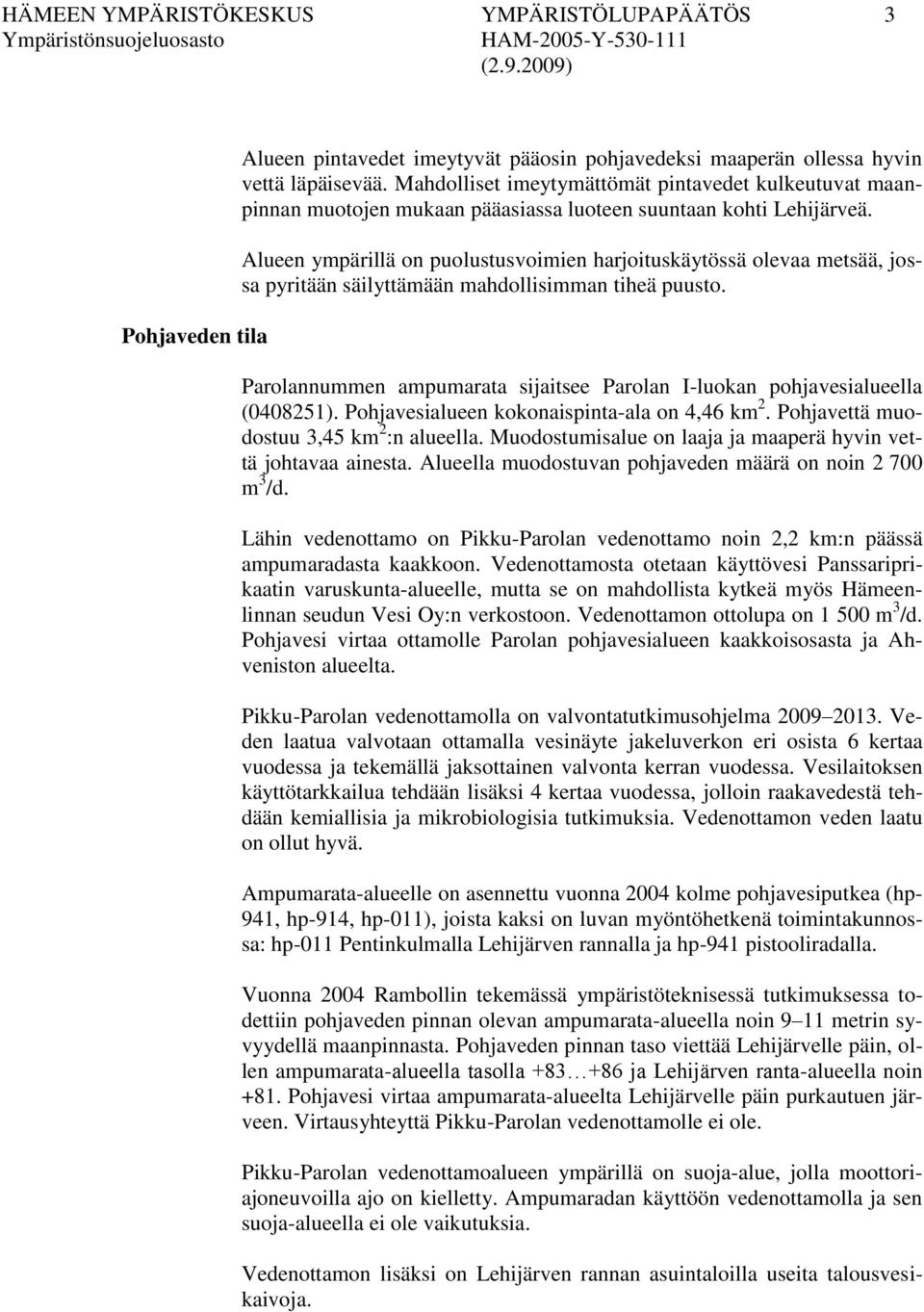 Alueen ympärillä on puolustusvoimien harjoituskäytössä olevaa metsää, jossa pyritään säilyttämään mahdollisimman tiheä puusto.
