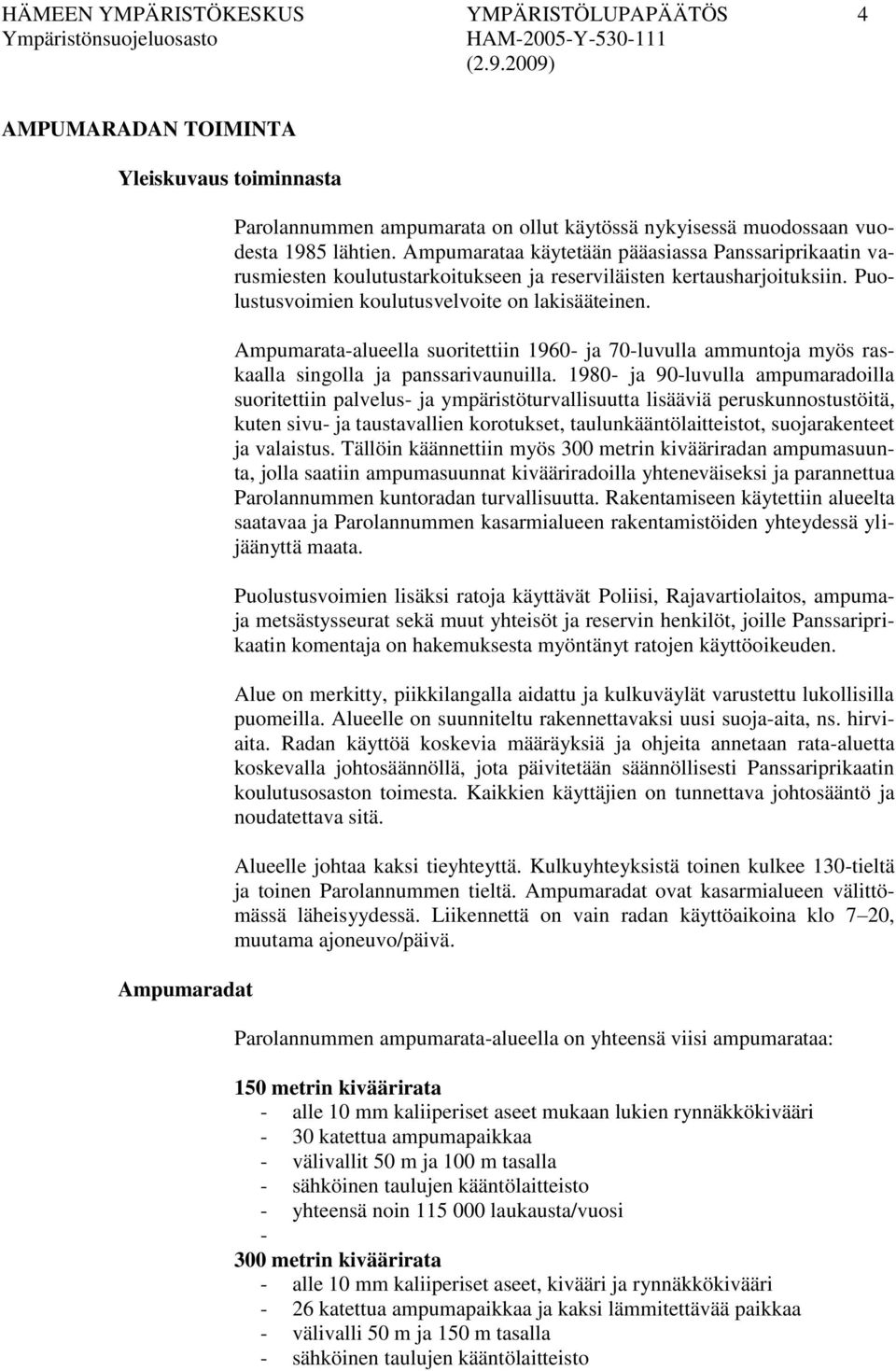 Ampumarata-alueella suoritettiin 1960- ja 70-luvulla ammuntoja myös raskaalla singolla ja panssarivaunuilla.