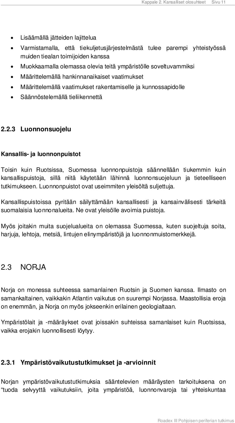 teitä ympäristölle soveltuvammiksi Määrittelemällä hankinnanaikaiset vaatimukset Määrittelemällä vaatimukset rakentamiselle ja kunnossapidolle Säännöstelemällä tieliikennettä 2.