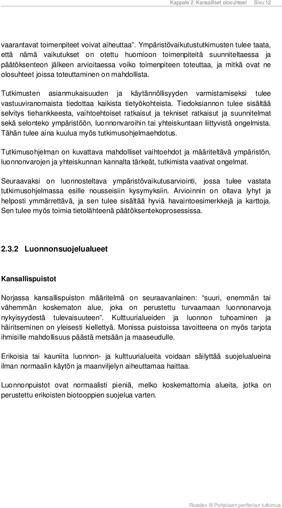olosuhteet joissa toteuttaminen on mahdollista. Tutkimusten asianmukaisuuden ja käytännöllisyyden varmistamiseksi tulee vastuuviranomaista tiedottaa kaikista tietyökohteista.
