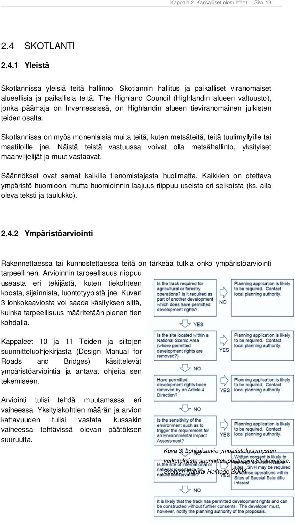 Skotlannissa on myös monenlaisia muita teitä, kuten metsäteitä, teitä tuulimyllyille tai maatiloille jne.