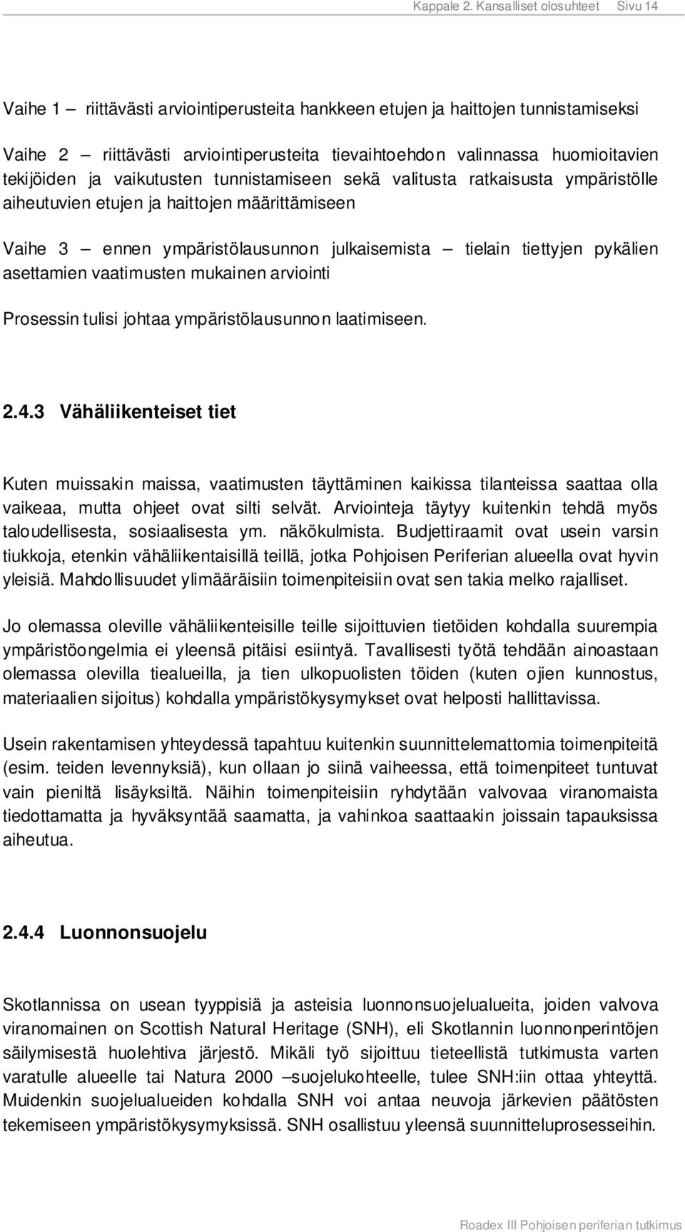 tekijöiden ja vaikutusten tunnistamiseen sekä valitusta ratkaisusta ympäristölle aiheutuvien etujen ja haittojen määrittämiseen Vaihe 3 ennen ympäristölausunnon julkaisemista tielain tiettyjen