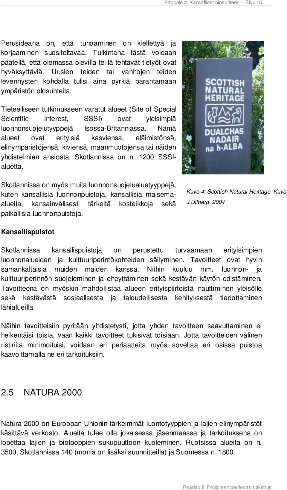 Uusien teiden tai vanhojen teiden levennysten kohdalla tulisi aina pyrkiä parantamaan ympäristön olosuhteita.