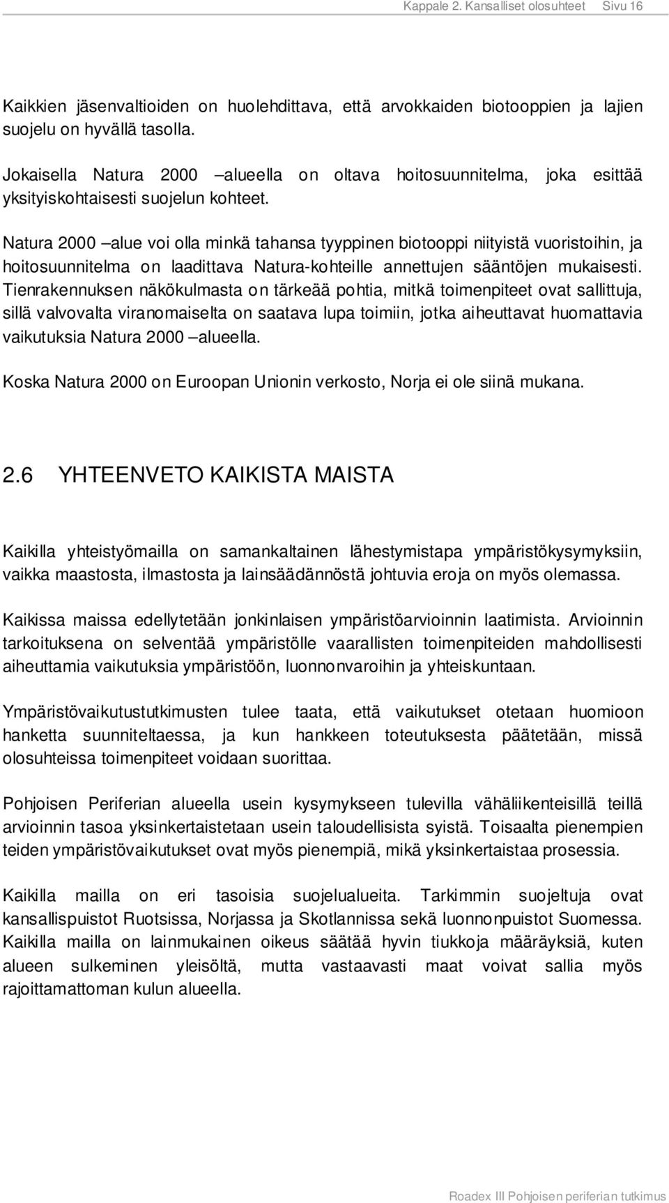 Natura 2000 alue voi olla minkä tahansa tyyppinen biotooppi niityistä vuoristoihin, ja hoitosuunnitelma on laadittava Natura-kohteille annettujen sääntöjen mukaisesti.