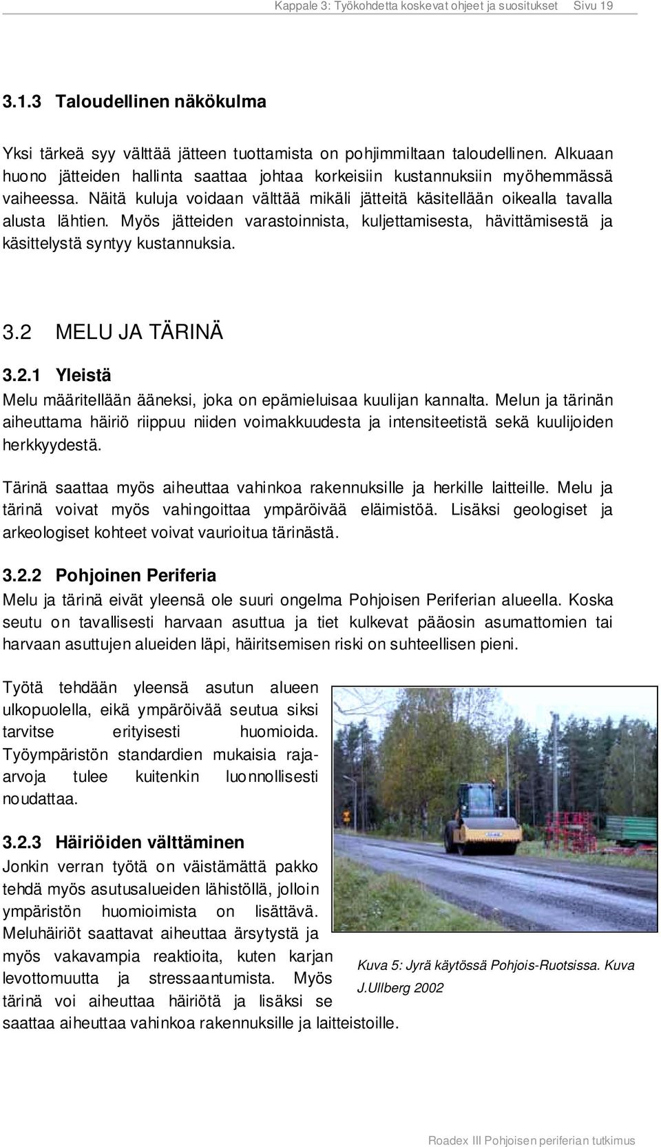 Myös jätteiden varastoinnista, kuljettamisesta, hävittämisestä ja käsittelystä syntyy kustannuksia. 3.2 MELU JA TÄRINÄ 3.2.1 Yleistä Melu määritellään ääneksi, joka on epämieluisaa kuulijan kannalta.