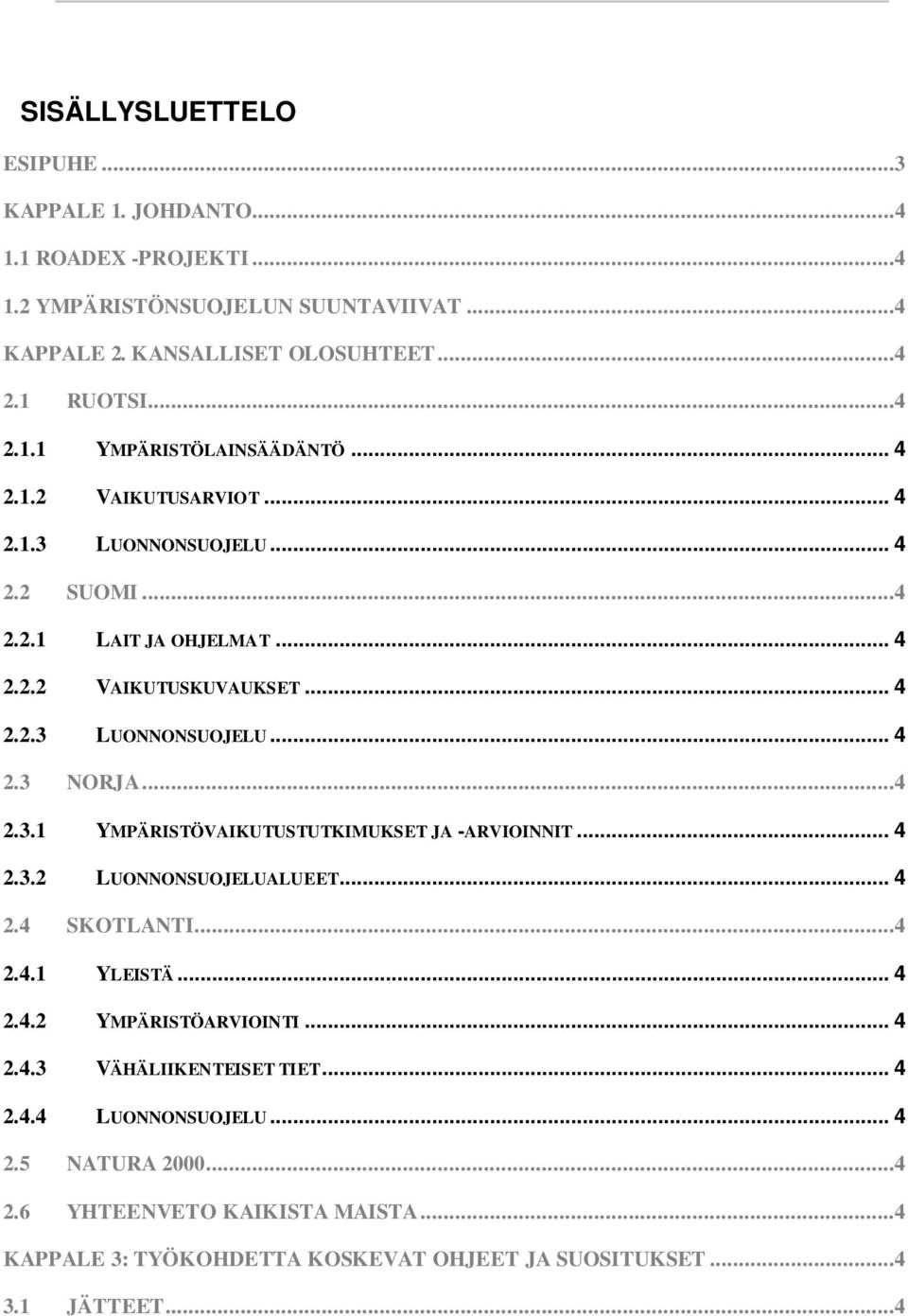 .. 4 2.3.2 LUONNONSUOJELUALUEET... 4 2.4 SKOTLANTI...4 2.4.1 YLEISTÄ... 4 2.4.2 YMPÄRISTÖARVIOINTI... 4 2.4.3 VÄHÄLIIKENTEISET TIET... 4 2.4.4 LUONNONSUOJELU... 4 2.5 NATURA 2000.