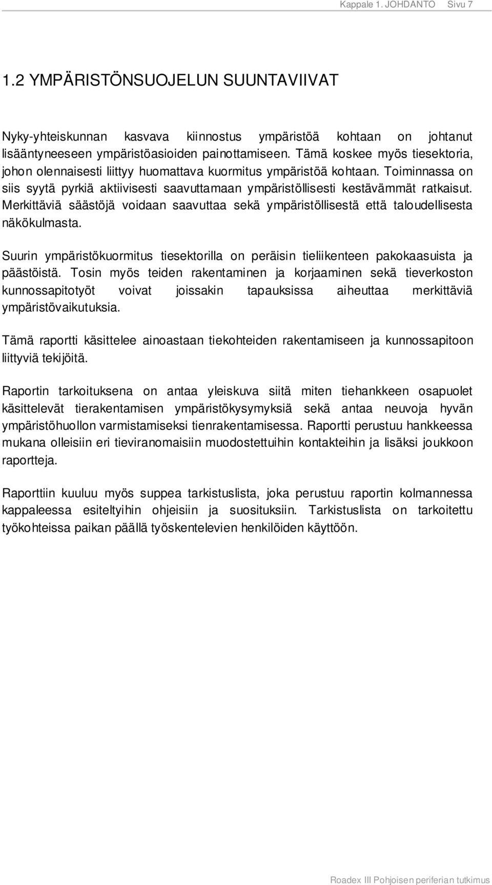 Merkittäviä säästöjä voidaan saavuttaa sekä ympäristöllisestä että taloudellisesta näkökulmasta. Suurin ympäristökuormitus tiesektorilla on peräisin tieliikenteen pakokaasuista ja päästöistä.