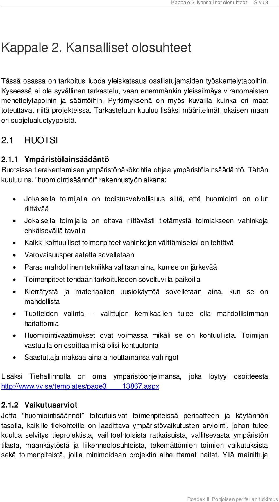 Tarkasteluun kuuluu lisäksi määritelmät jokaisen maan eri suojelualuetyypeistä. 2.1 RUOTSI 2.1.1 Ympäristölainsäädäntö Ruotsissa tierakentamisen ympäristönäkökohtia ohjaa ympäristölainsäädäntö.