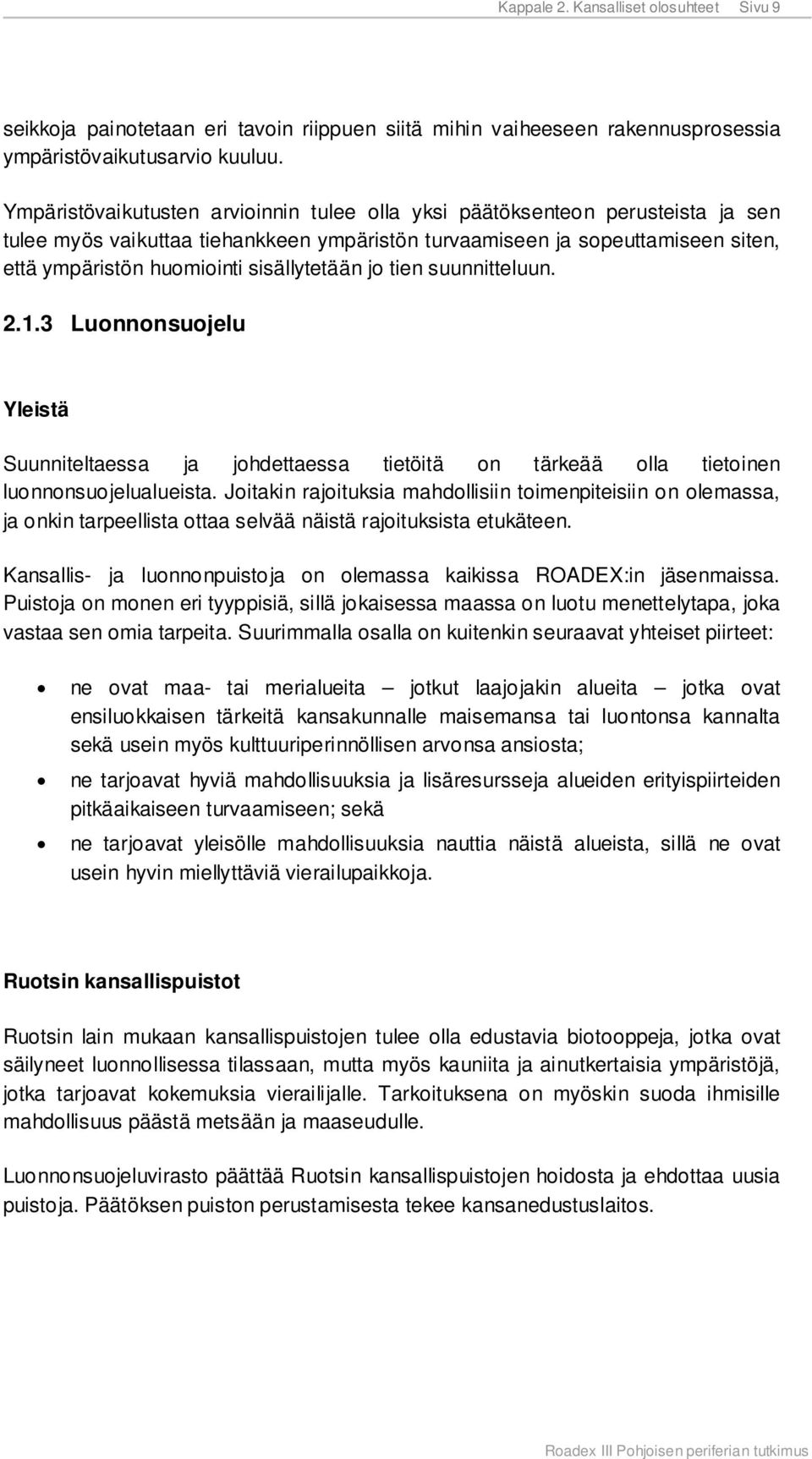 sisällytetään jo tien suunnitteluun. 2.1.3 Luonnonsuojelu Yleistä Suunniteltaessa ja johdettaessa tietöitä on tärkeää olla tietoinen luonnonsuojelualueista.