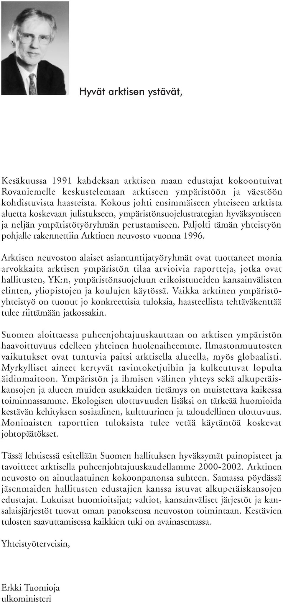 Paljolti tämän yhteistyön pohjalle rakennettiin Arktinen neuvosto vuonna 1996.