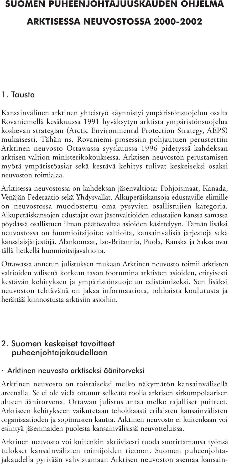 Strategy, AEPS) mukaisesti. Tähän ns. Rovaniemi-prosessiin pohjautuen perustettiin Arktinen neuvosto Ottawassa syyskuussa 1996 pidetyssä kahdeksan arktisen valtion ministerikokouksessa.