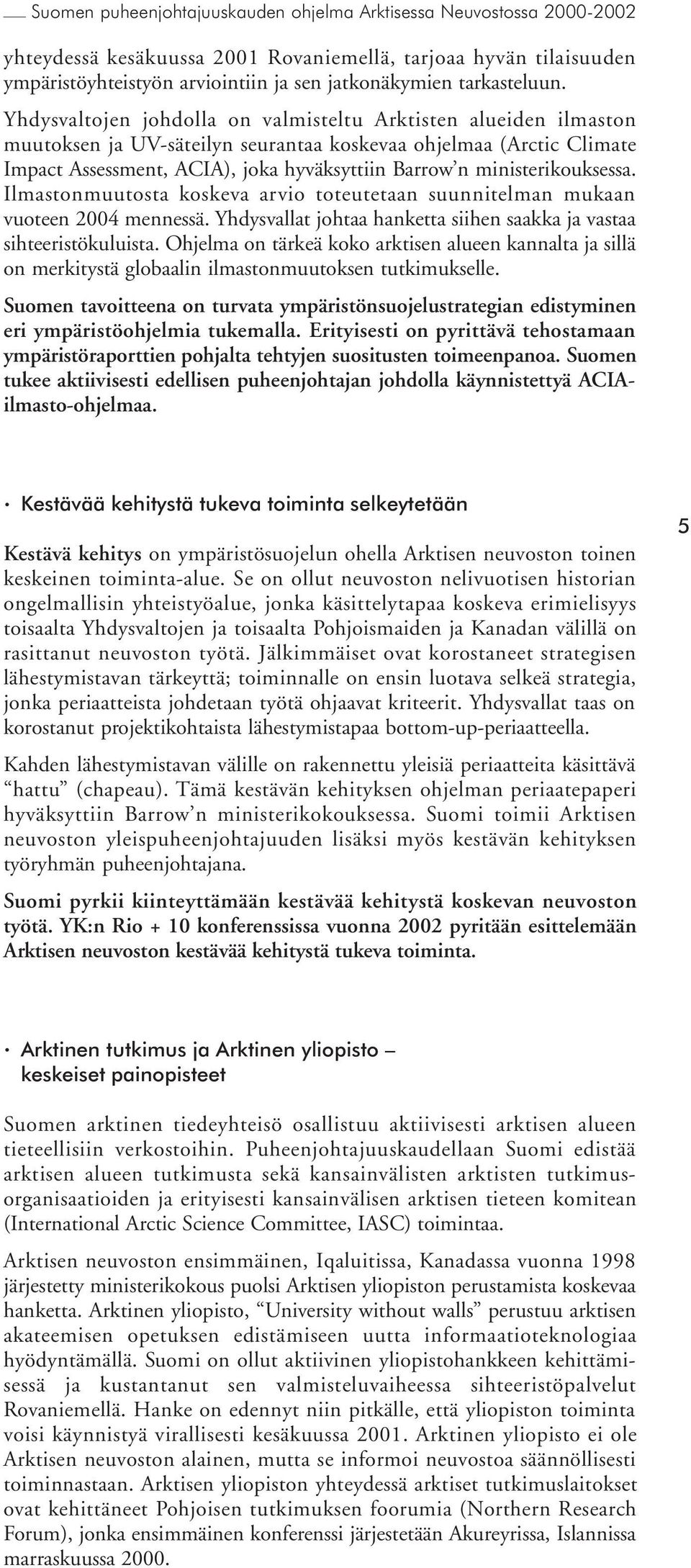 Yhdysvaltojen johdolla on valmisteltu Arktisten alueiden ilmaston muutoksen ja UV-säteilyn seurantaa koskevaa ohjelmaa (Arctic Climate Impact Assessment, ACIA), joka hyväksyttiin Barrow n