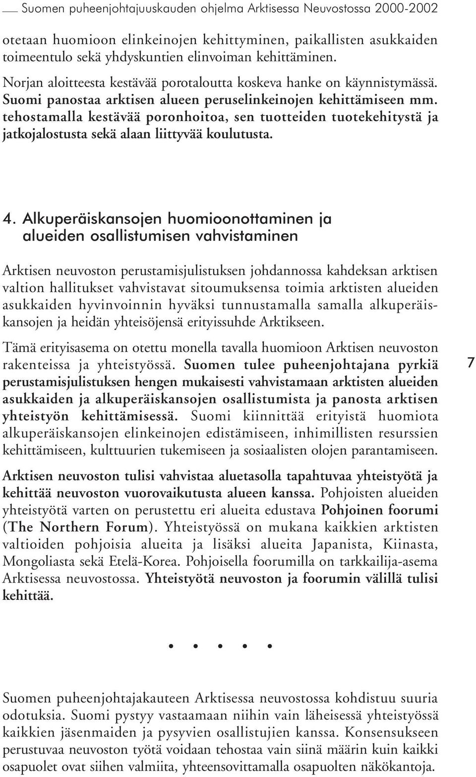 tehostamalla kestävää poronhoitoa, sen tuotteiden tuotekehitystä ja jatkojalostusta sekä alaan liittyvää koulutusta. 4.