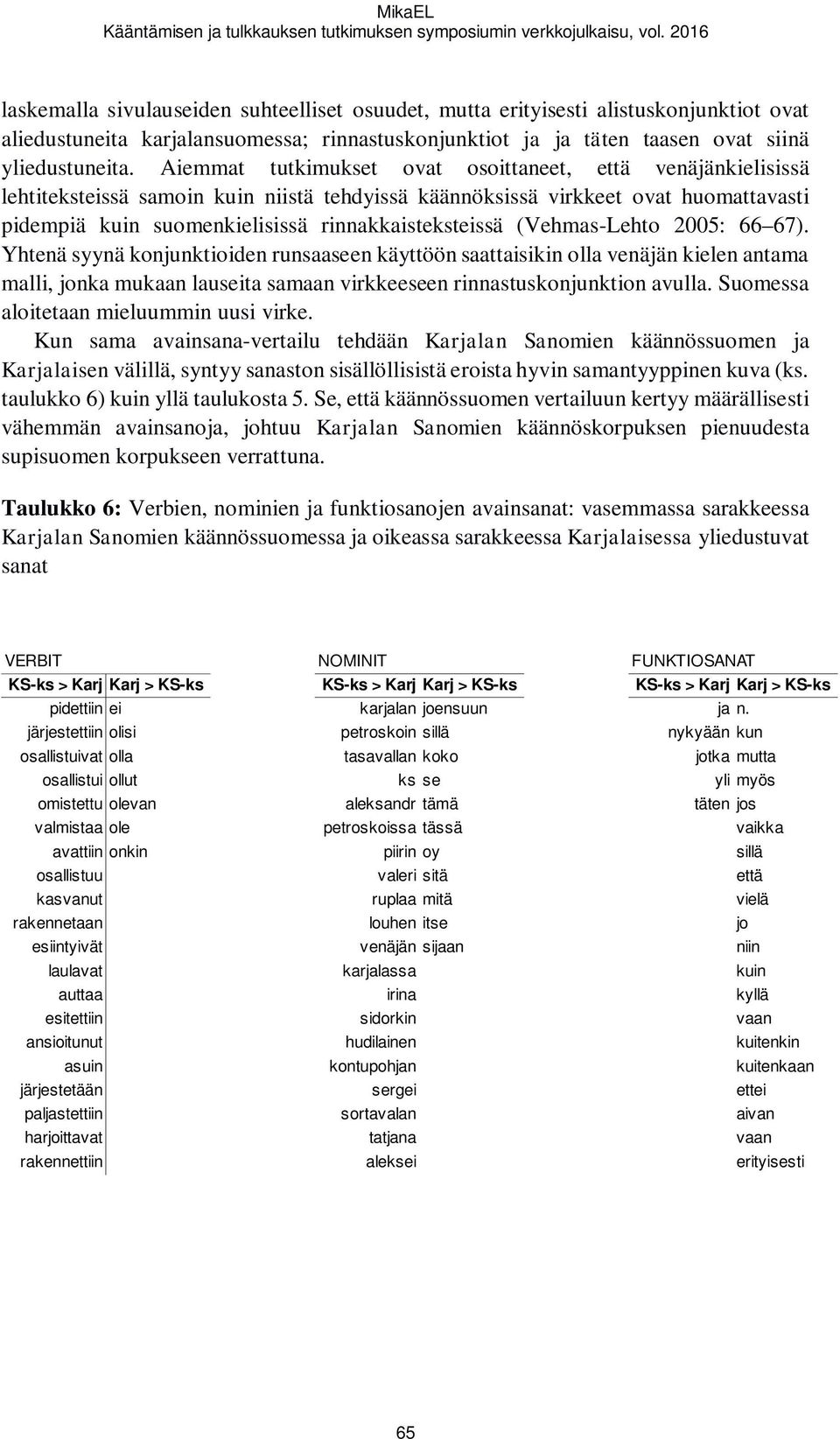 Aiemmat tutkimukset ovat osoittaneet, että venäjänkielisissä lehtiteksteissä samoin kuin niistä tehdyissä käännöksissä virkkeet ovat huomattavasti pidempiä kuin suomenkielisissä rinnakkaisteksteissä