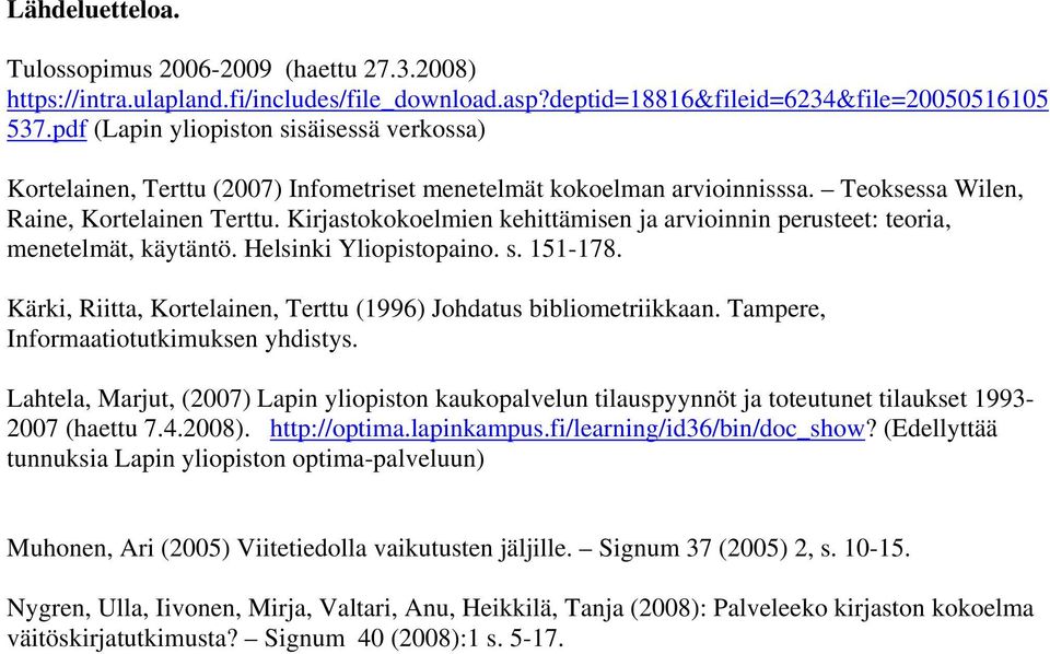 Kirjastokokoelmien kehittämisen ja arvioinnin perusteet: teoria, menetelmät, käytäntö. Helsinki Yliopistopaino. s. 151-178. Kärki, Riitta, Kortelainen, Terttu (1996) Johdatus bibliometriikkaan.
