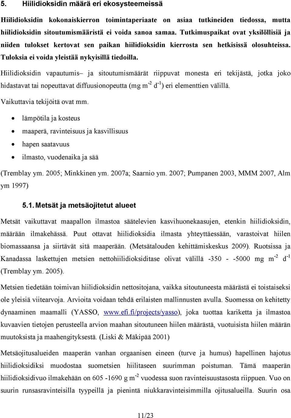 Hiilidioksidin vapautumis ja sitoutumismäärät riippuvat monesta eri tekijästä, jotka joko hidastavat tai nopeuttavat diffuusionopeutta (mg m -2 d -1 ) eri elementtien välillä.