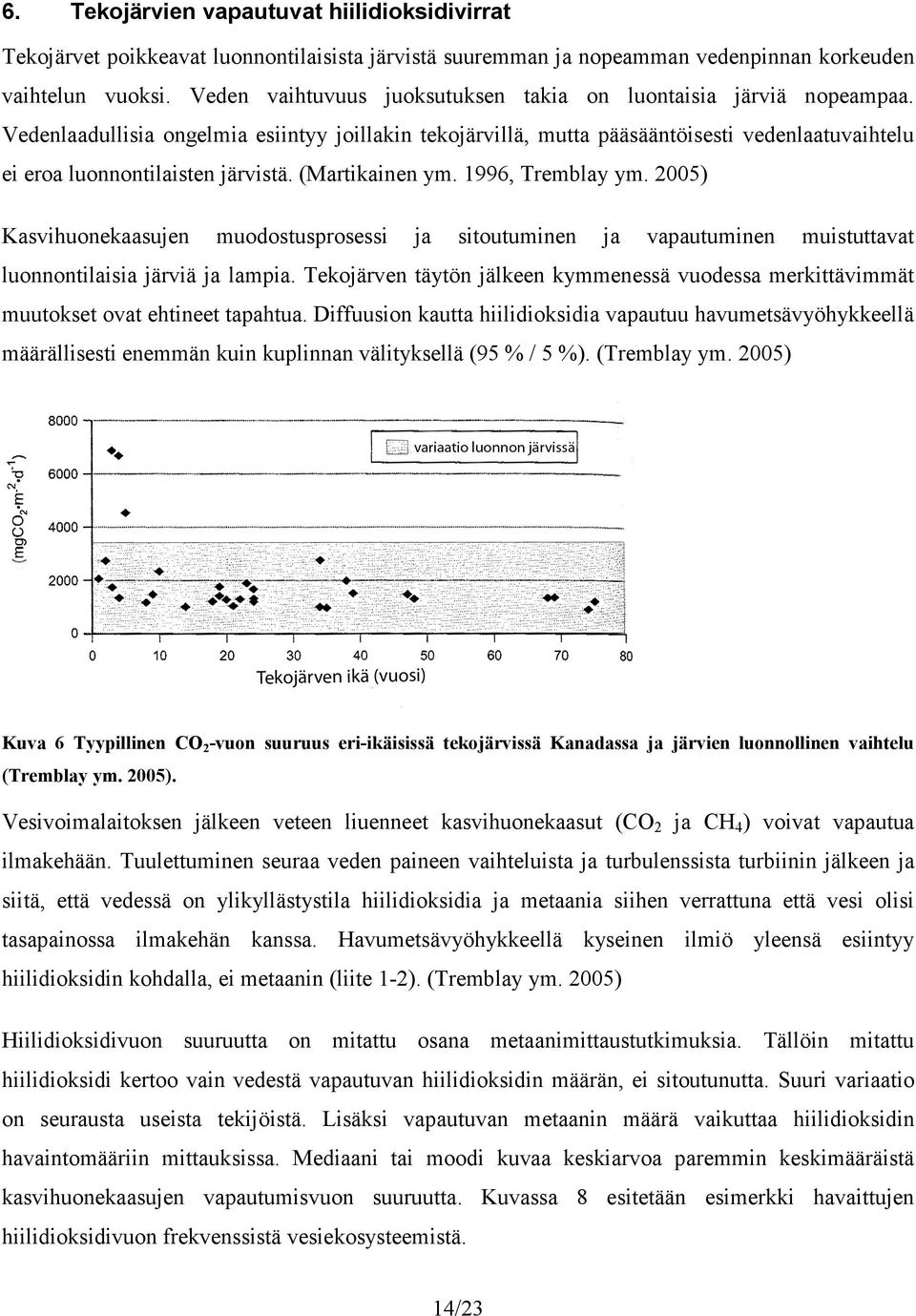 Vedenlaadullisia ongelmia esiintyy joillakin tekojärvillä, mutta pääsääntöisesti vedenlaatuvaihtelu ei eroa luonnontilaisten järvistä. (Martikainen ym. 1996, Tremblay ym.