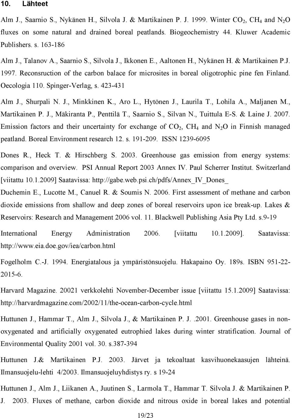 Reconsruction of the carbon balace for microsites in boreal oligotrophic pine fen Finland. Oecologia 110. Spinger-Verlag, s. 423-431 Alm J., Shurpali N. J., Minkkinen K., Aro L., Hytönen J.