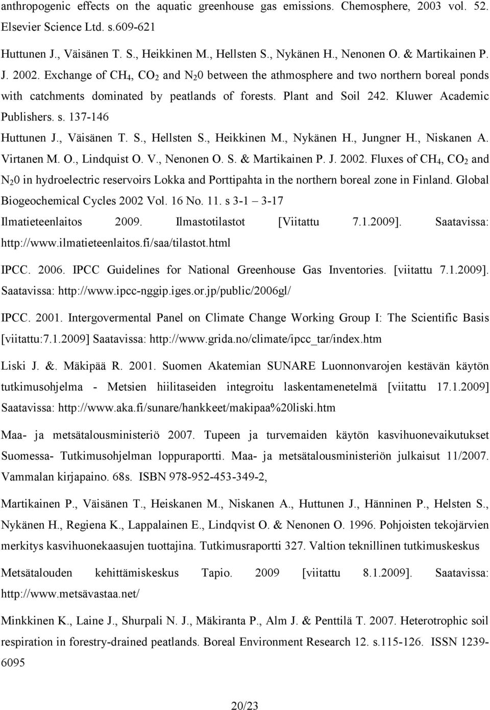 Kluwer Academic Publishers. s. 137-146 Huttunen J., Väisänen T. S., Hellsten S., Heikkinen M., Nykänen H., Jungner H., Niskanen A. Virtanen M. O., Lindquist O. V., Nenonen O. S. & Martikainen P. J. 2002.