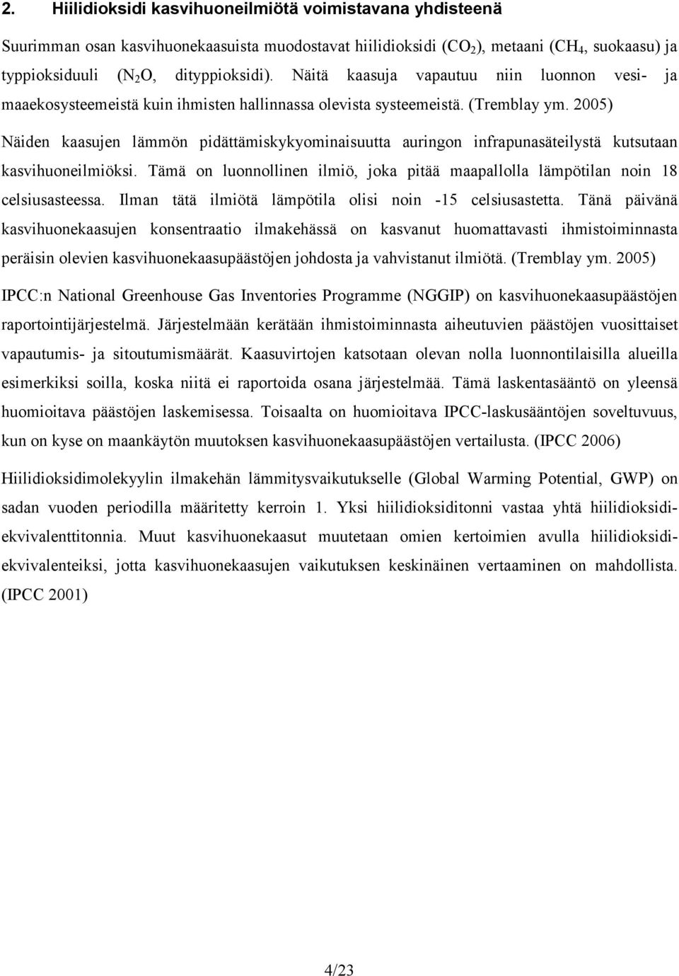 2005) Näiden kaasujen lämmön pidättämiskykyominaisuutta auringon infrapunasäteilystä kutsutaan kasvihuoneilmiöksi.