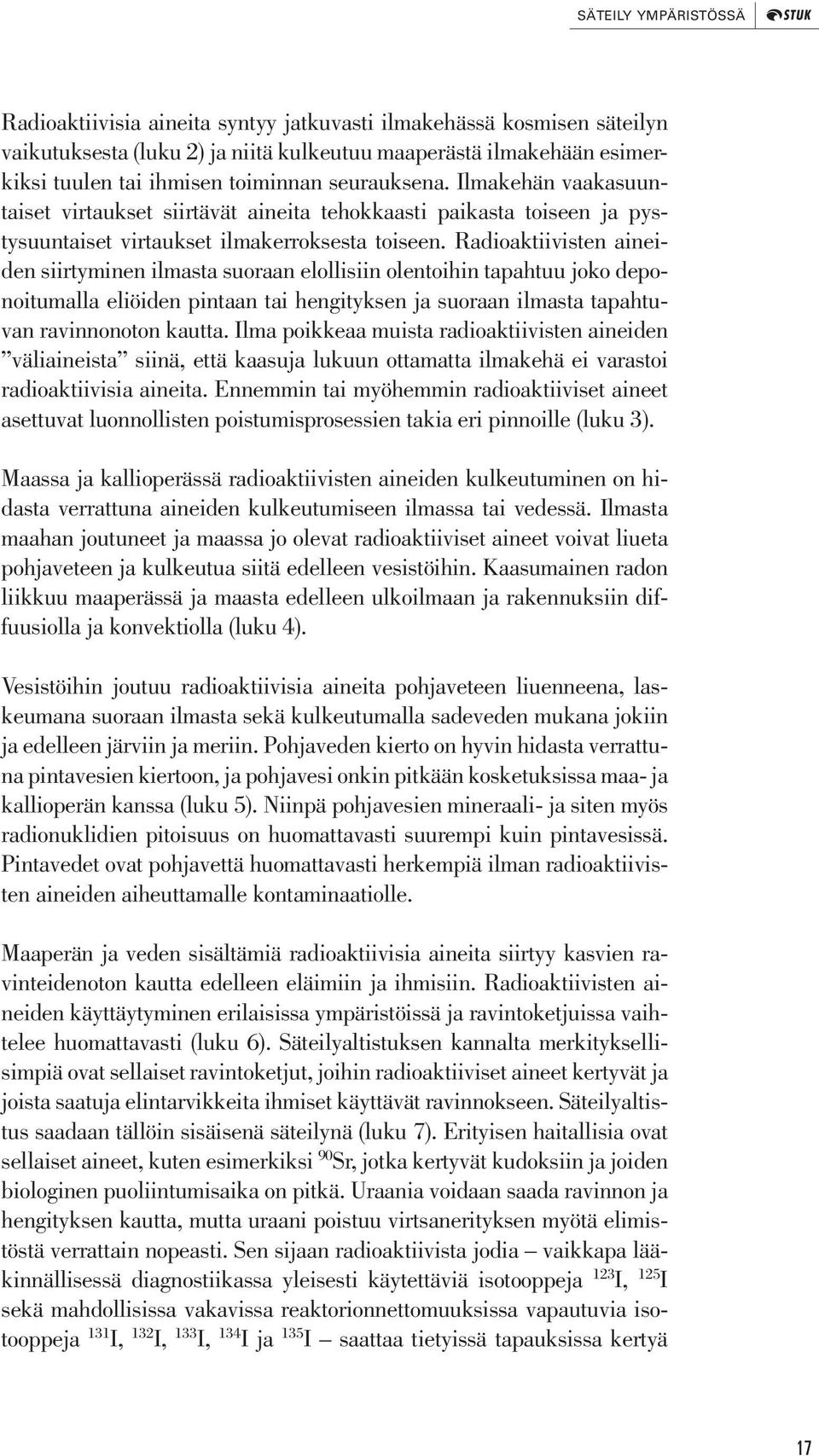 Radioaktiivisten aineiden siirtyminen ilmasta suoraan elollisiin olentoihin tapahtuu joko deponoitumalla eliöiden pintaan tai hengityksen ja suoraan ilmasta tapahtuvan ravinnonoton kautta.